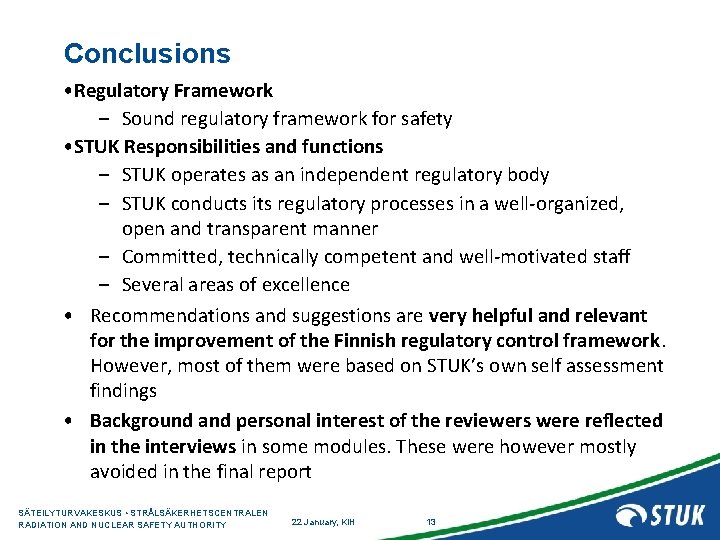 Conclusions • Regulatory Framework – Sound regulatory framework for safety • STUK Responsibilities and