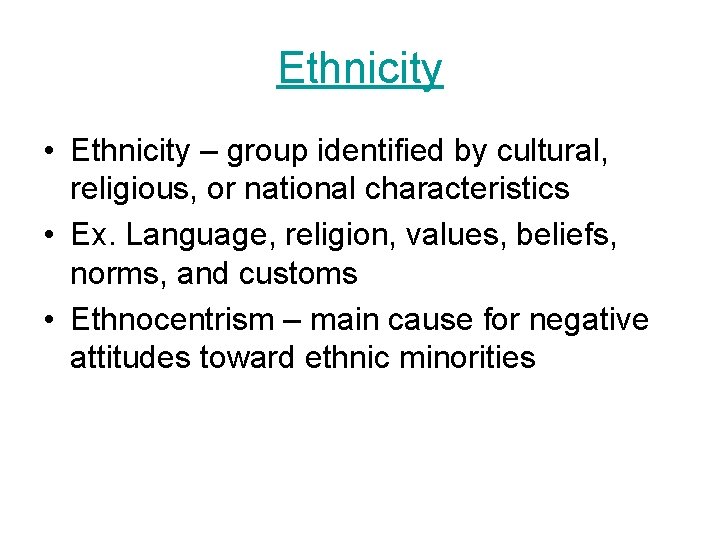 Ethnicity • Ethnicity – group identified by cultural, religious, or national characteristics • Ex.