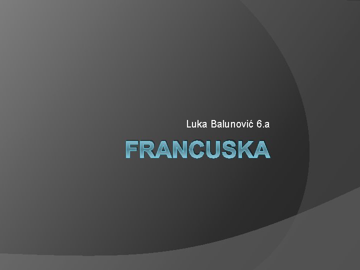 Luka Balunović 6. a FRANCUSKA 