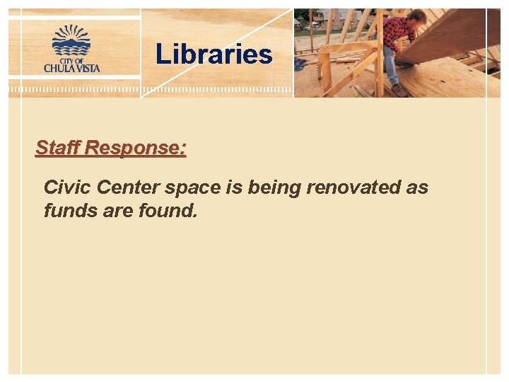 Libraries Staff Response: Civic Center space is being renovated as funds are found. 