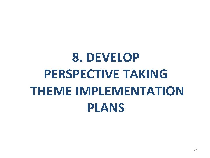 8. DEVELOP PERSPECTIVE TAKING THEME IMPLEMENTATION PLANS 49 