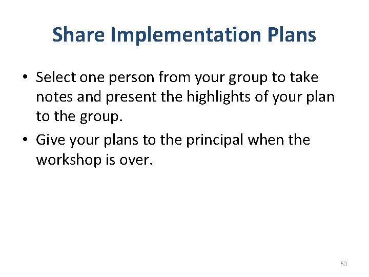 Share Implementation Plans • Select one person from your group to take notes and