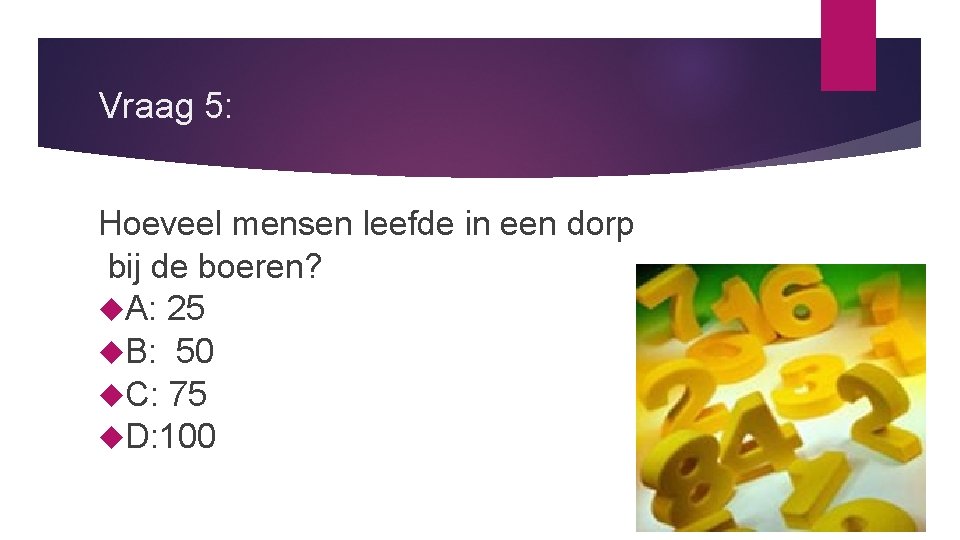 Vraag 5: Hoeveel mensen leefde in een dorp bij de boeren? A: 25 B: