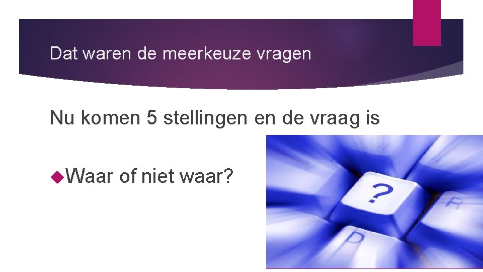 Dat waren de meerkeuze vragen Nu komen 5 stellingen en de vraag is Waar