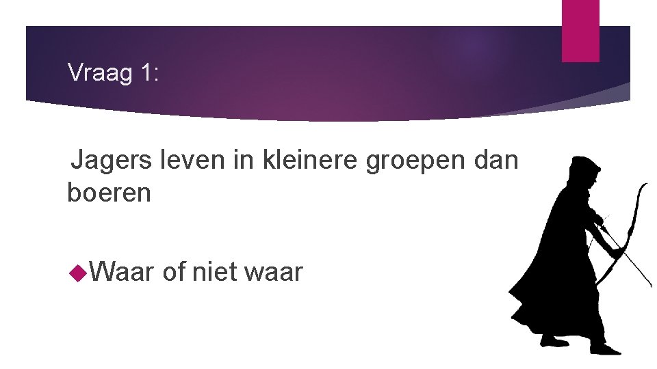 Vraag 1: Jagers leven in kleinere groepen dan boeren Waar of niet waar 