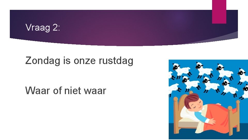 Vraag 2: Zondag is onze rustdag Waar of niet waar 