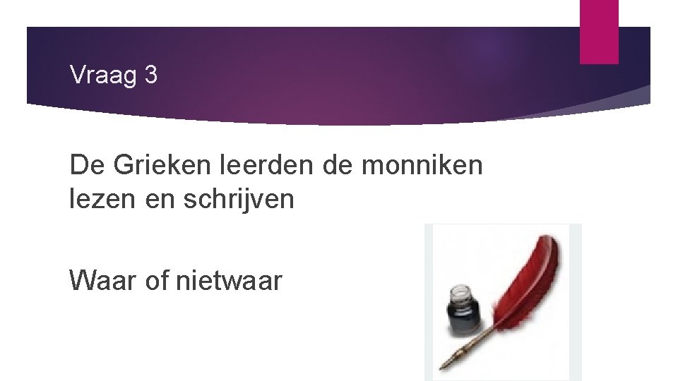 Vraag 3 De Grieken leerden de monniken lezen en schrijven Waar of nietwaar 