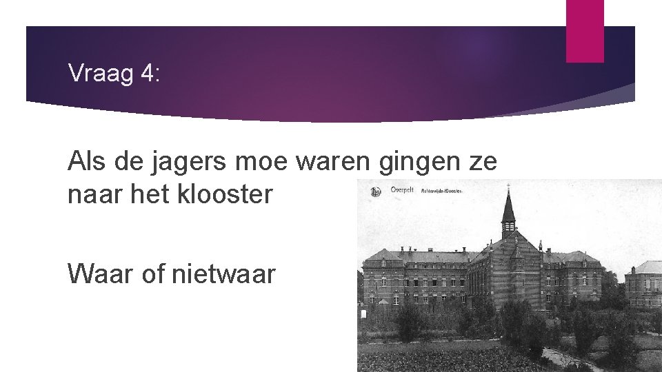 Vraag 4: Als de jagers moe waren gingen ze naar het klooster Waar of