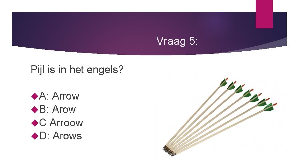 Vraag 5: Pijl is in het engels? A: Arrow B: Arow C Arroow D: