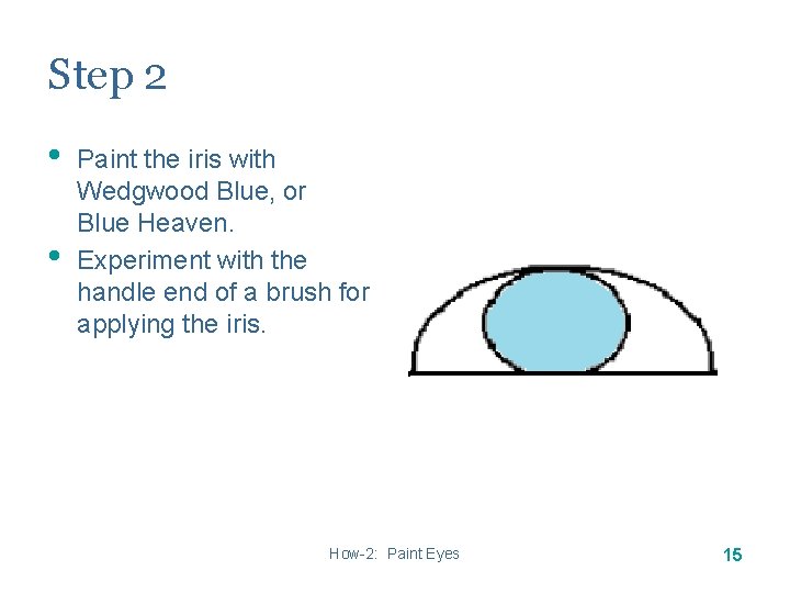 Step 2 • • Paint the iris with Wedgwood Blue, or Blue Heaven. Experiment Step 2 • • Paint the iris with Wedgwood Blue, or Blue Heaven. Experiment