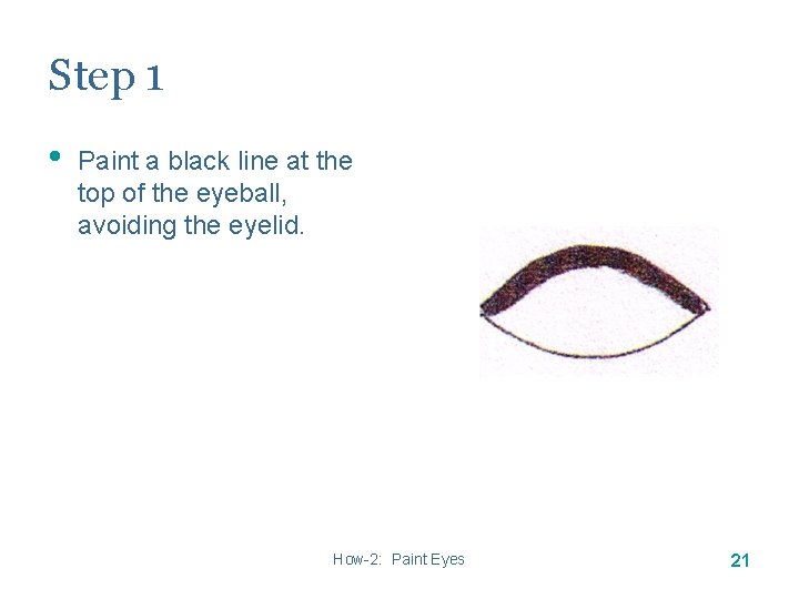 Step 1 • Paint a black line at the top of the eyeball, avoiding Step 1 • Paint a black line at the top of the eyeball, avoiding