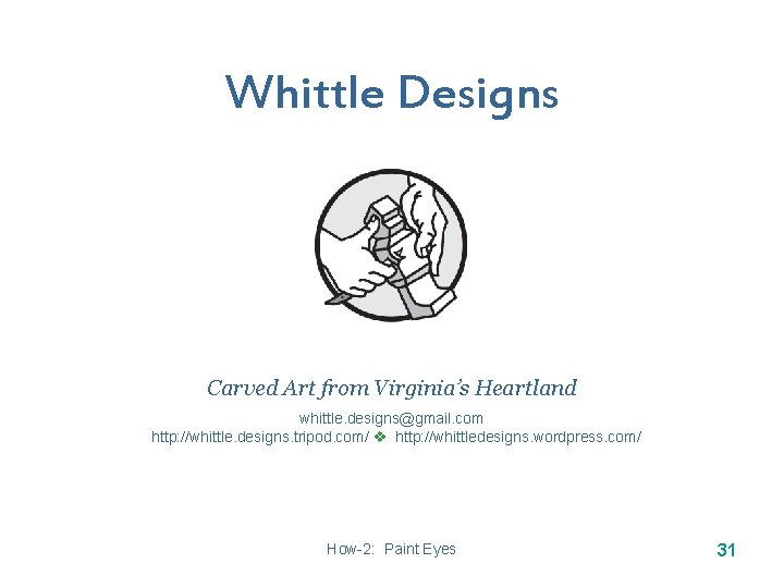 Whittle Designs Carved Art from Virginia’s Heartland whittle. designs@gmail. com http: //whittle. designs. tripod. Whittle Designs Carved Art from Virginia’s Heartland whittle. designs@gmail. com http: //whittle. designs. tripod.
