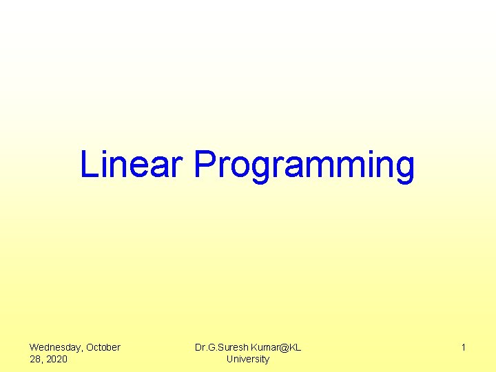 Linear Programming Wednesday, October 28, 2020 Dr. G. Suresh Kumar@KL University 1 