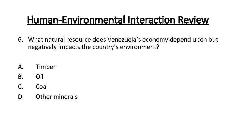 Human-Environmental Interaction Review 6. What natural resource does Venezuela’s economy depend upon but negatively