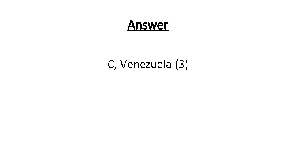 Answer C, Venezuela (3) 