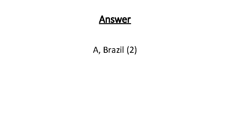 Answer A, Brazil (2) 