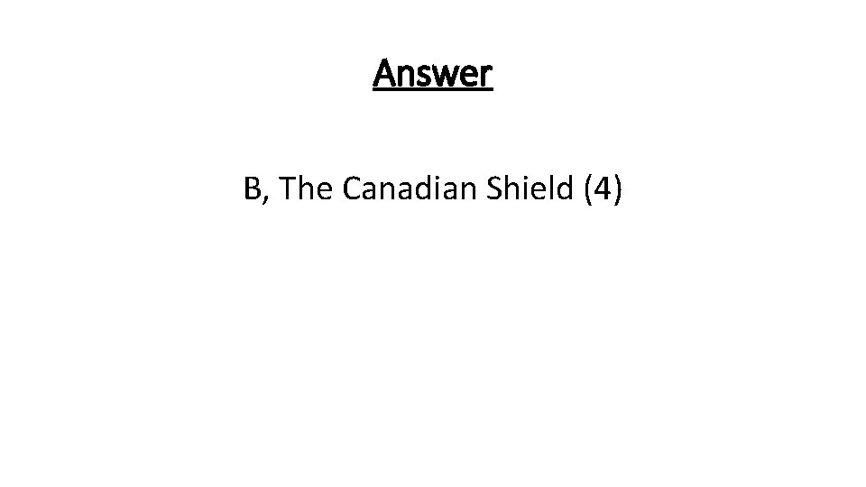 Answer B, The Canadian Shield (4) 