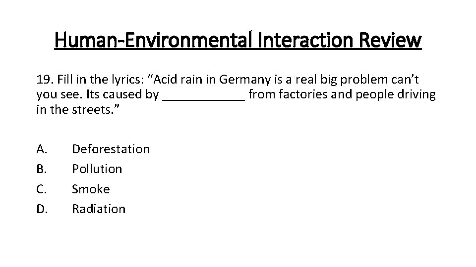 Human-Environmental Interaction Review 19. Fill in the lyrics: “Acid rain in Germany is a