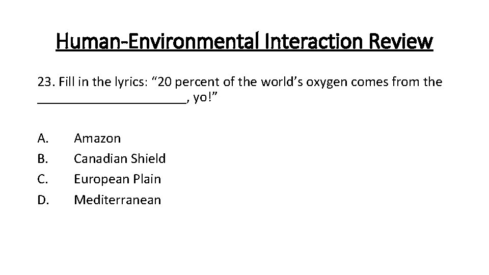 Human-Environmental Interaction Review 23. Fill in the lyrics: “ 20 percent of the world’s