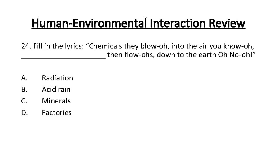 Human-Environmental Interaction Review 24. Fill in the lyrics: “Chemicals they blow-oh, into the air