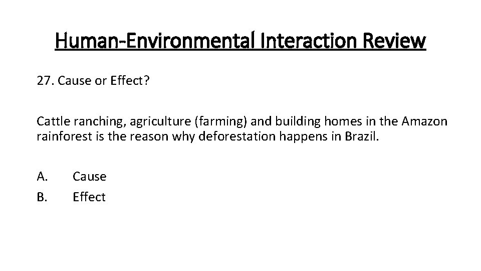 Human-Environmental Interaction Review 27. Cause or Effect? Cattle ranching, agriculture (farming) and building homes