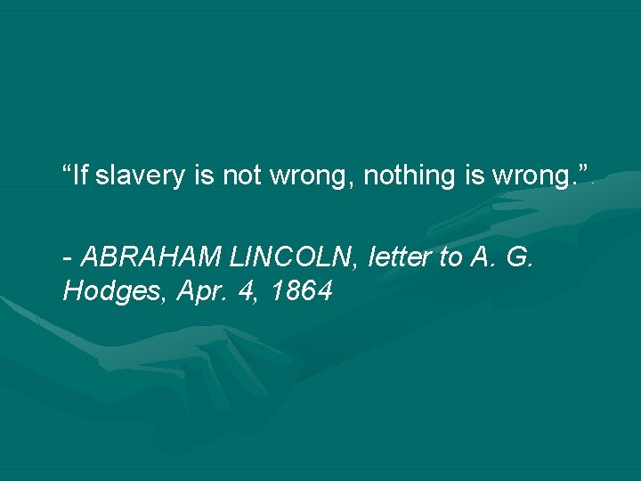“If slavery is not wrong, nothing is wrong. ” - ABRAHAM LINCOLN, letter to