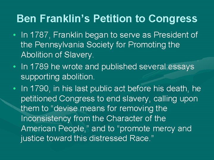 Ben Franklin’s Petition to Congress • In 1787, Franklin began to serve as President