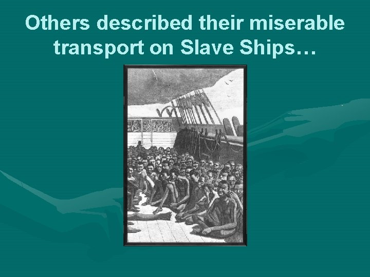 Others described their miserable transport on Slave Ships… 