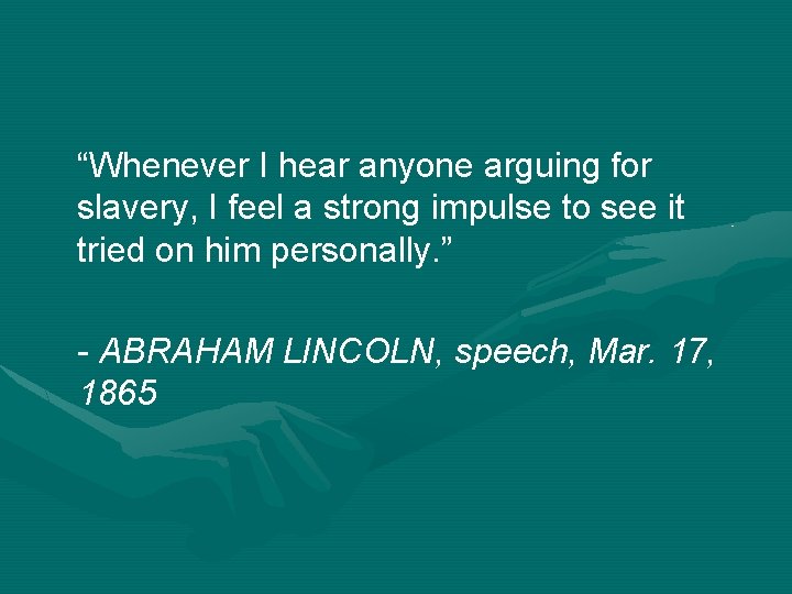 “Whenever I hear anyone arguing for slavery, I feel a strong impulse to see