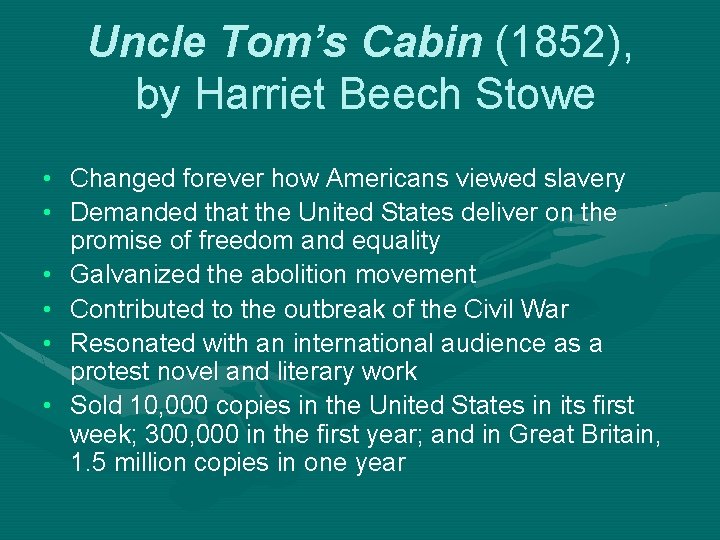 Uncle Tom’s Cabin (1852), by Harriet Beech Stowe • Changed forever how Americans viewed