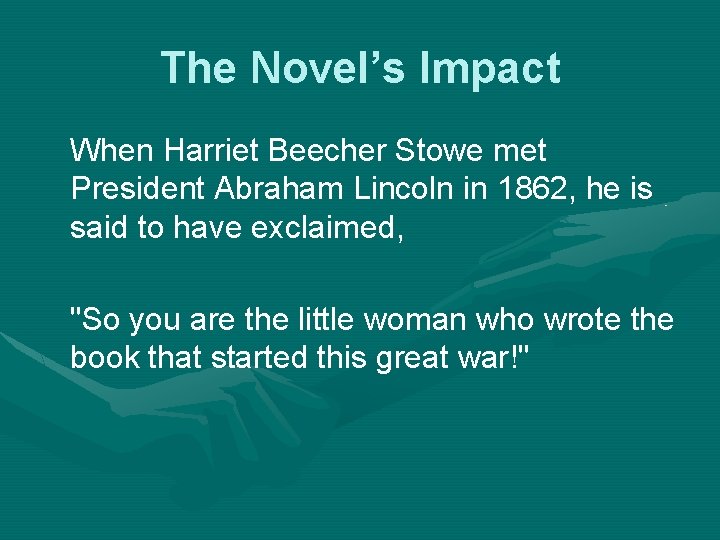 The Novel’s Impact When Harriet Beecher Stowe met President Abraham Lincoln in 1862, he