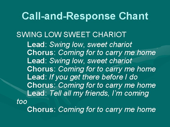 Call-and-Response Chant SWING LOW SWEET CHARIOT Lead: Swing low, sweet chariot Chorus: Coming for