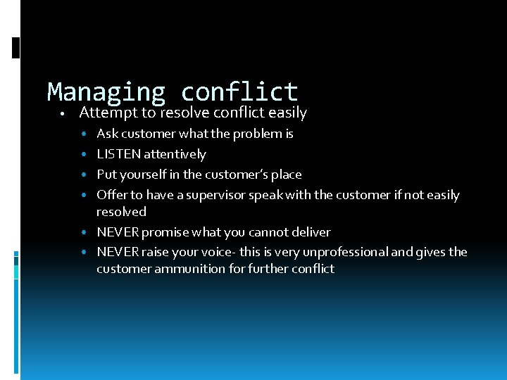 Managing conflict • Attempt to resolve conflict easily • Ask customer what the problem