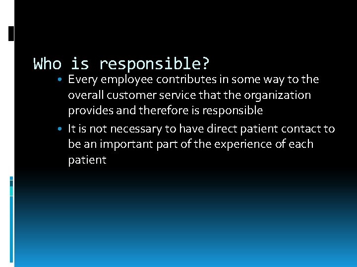 Who is responsible? • Every employee contributes in some way to the overall customer