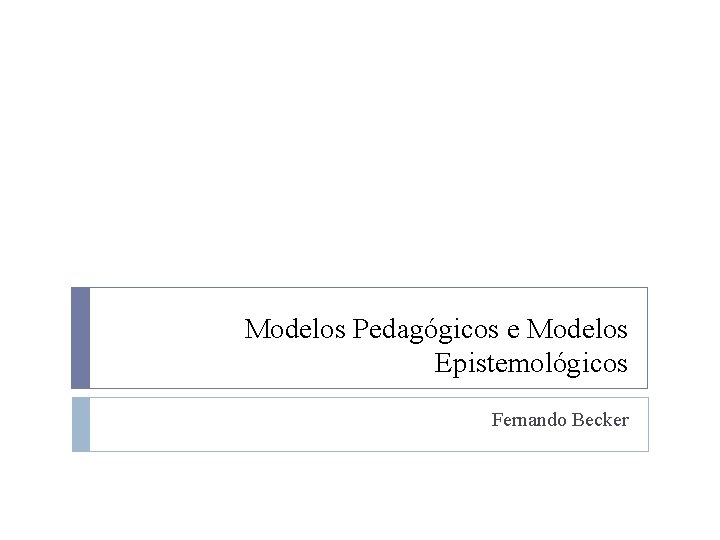 Modelos Pedagógicos e Modelos Epistemológicos Fernando Becker 