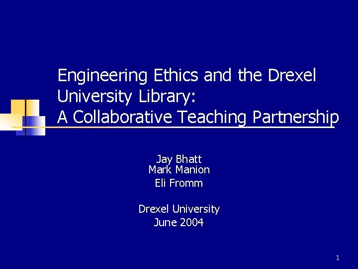 Engineering Ethics and the Drexel University Library: A Collaborative Teaching Partnership Jay Bhatt Mark