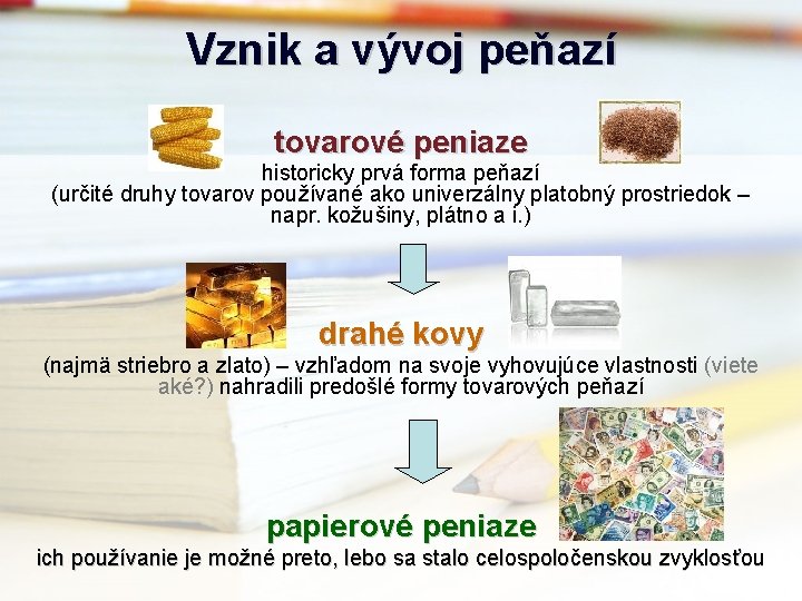 Vznik a vývoj peňazí tovarové peniaze historicky prvá forma peňazí (určité druhy tovarov používané