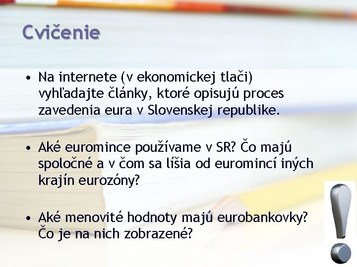 Cvičenie • Na internete (v ekonomickej tlači) vyhľadajte články, ktoré opisujú proces zavedenia eura