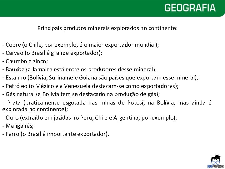 Principais produtos minerais explorados no continente: - Cobre (o Chile, por exemplo, é o Principais produtos minerais explorados no continente: - Cobre (o Chile, por exemplo, é o