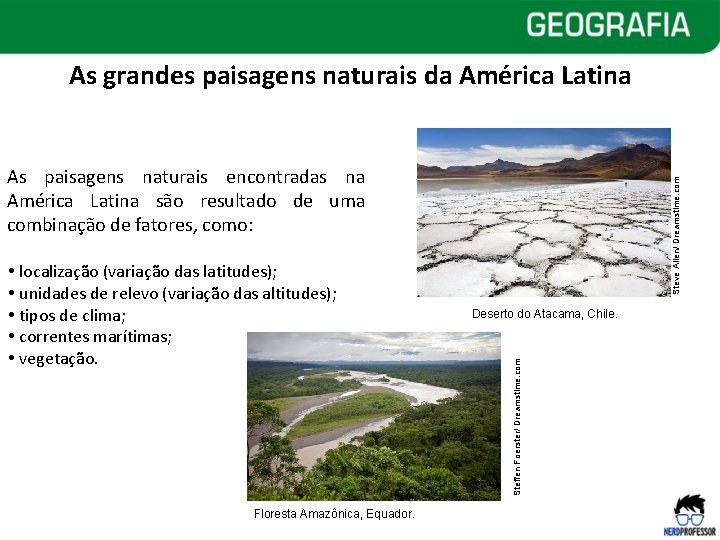 As grandes paisagens naturais da América Latina Floresta Amazônica, Equador. Deserto do Atacama, Chile. As grandes paisagens naturais da América Latina Floresta Amazônica, Equador. Deserto do Atacama, Chile.