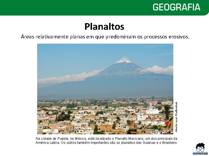 Planaltos Alberto Loyo/ Shutterstock Áreas relativamente planas em que predominam os processos erosivos. Na Planaltos Alberto Loyo/ Shutterstock Áreas relativamente planas em que predominam os processos erosivos. Na