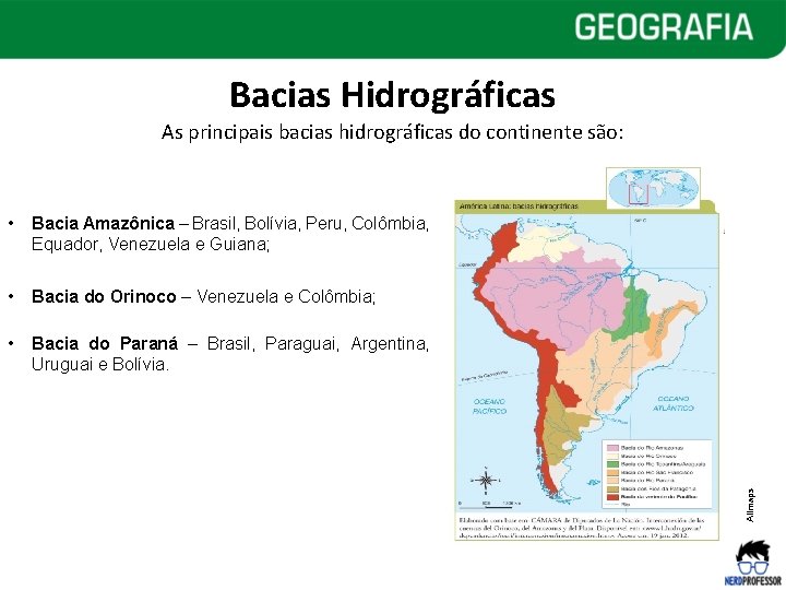 Bacias Hidrográficas • Bacia Amazônica – Brasil, Bolívia, Peru, Colômbia, Equador, Venezuela e Guiana; Bacias Hidrográficas • Bacia Amazônica – Brasil, Bolívia, Peru, Colômbia, Equador, Venezuela e Guiana;