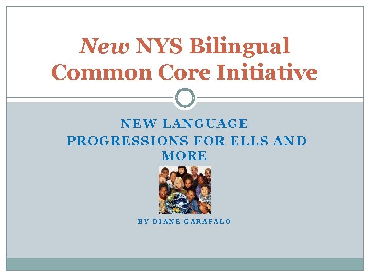 New NYS Bilingual Common Core Initiative NEW LANGUAGE PROGRESSIONS FOR ELLS AND MORE BY