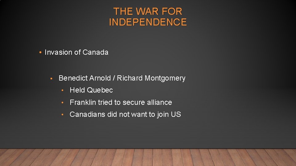 THE WAR FOR INDEPENDENCE • Invasion of Canada ▪ Benedict Arnold / Richard Montgomery