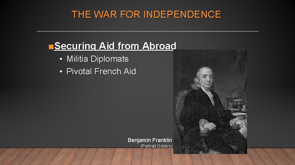 THE WAR FOR INDEPENDENCE ■Securing Aid from Abroad • Militia Diplomats • Pivotal French