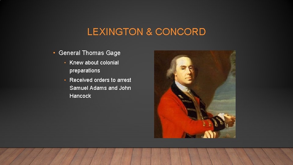 LEXINGTON & CONCORD • General Thomas Gage • Knew about colonial preparations • Received