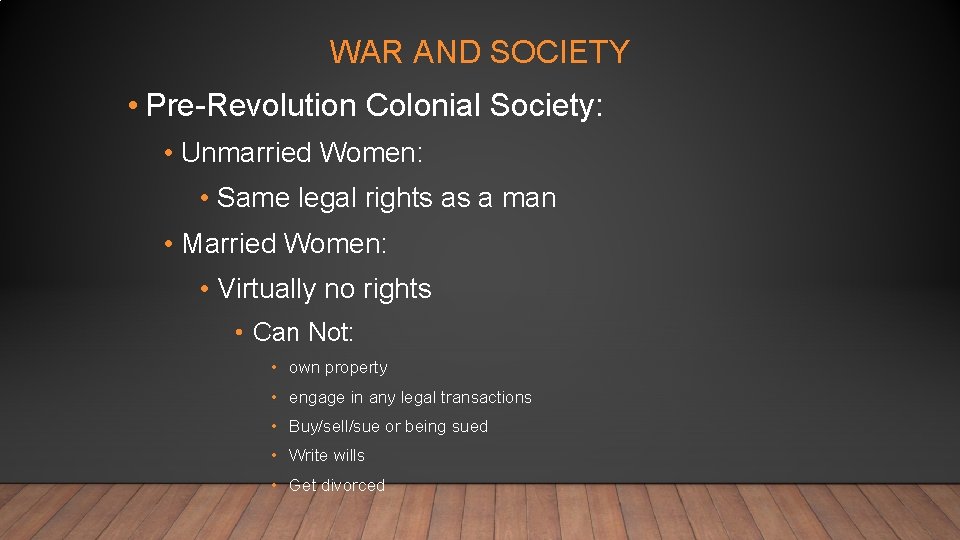 WAR AND SOCIETY • Pre-Revolution Colonial Society: • Unmarried Women: • Same legal rights