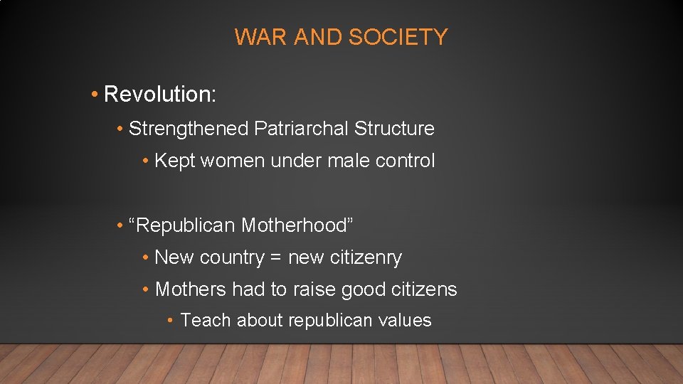 WAR AND SOCIETY • Revolution: • Strengthened Patriarchal Structure • Kept women under male