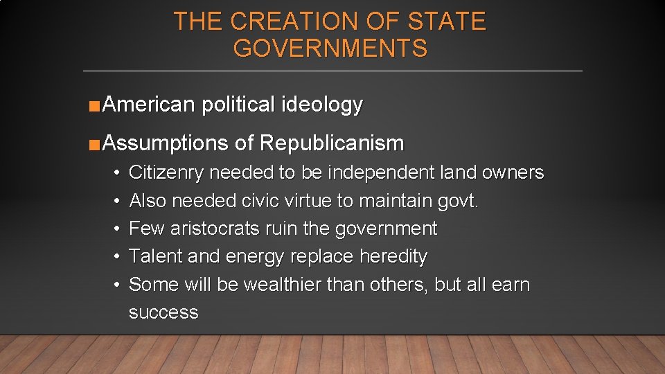 THE CREATION OF STATE GOVERNMENTS ■American political ideology ■Assumptions of Republicanism • • •