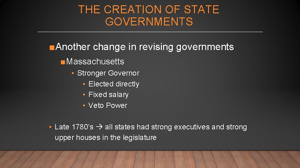 THE CREATION OF STATE GOVERNMENTS ■Another change in revising governments ■Massachusetts • Stronger Governor